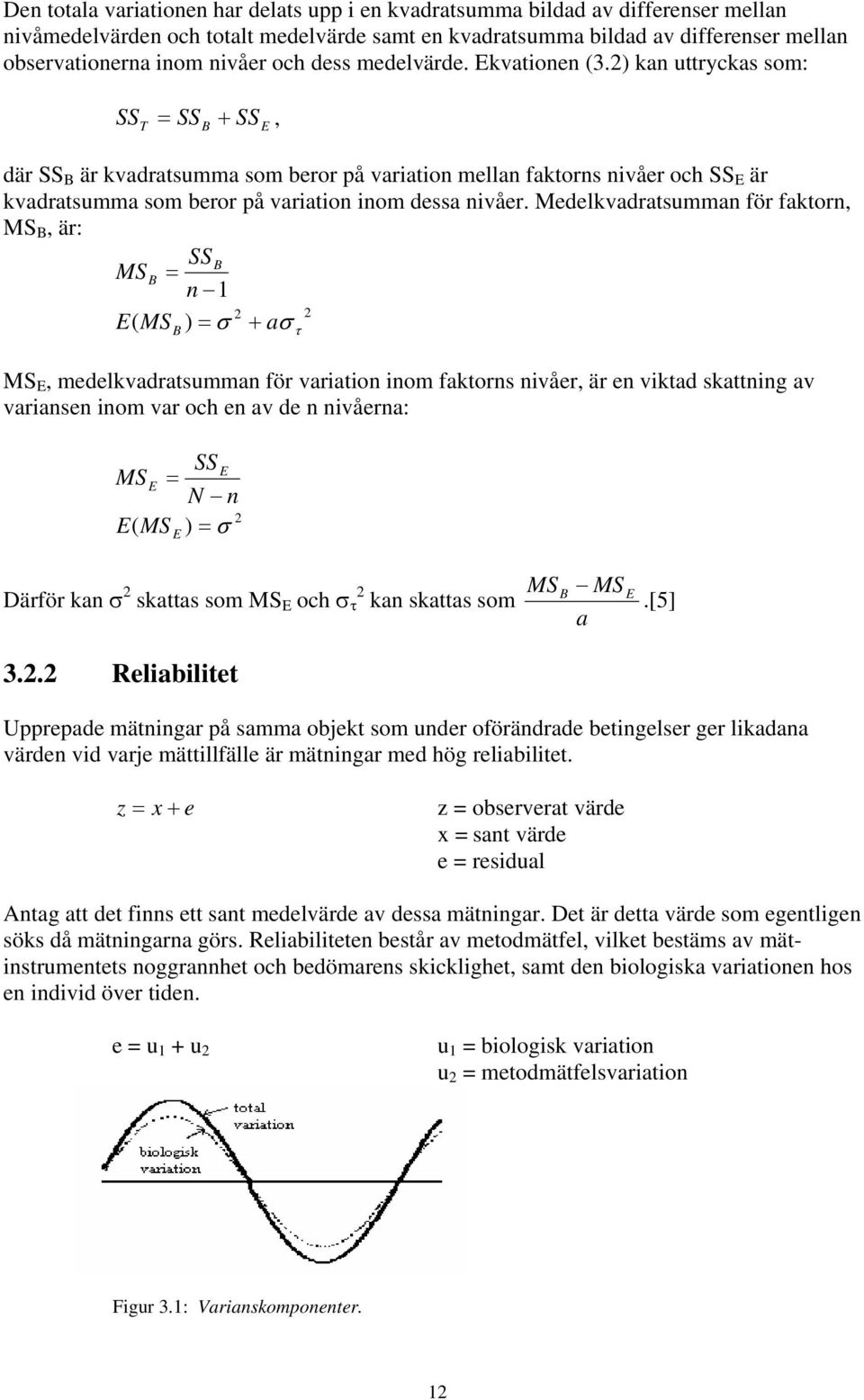 ) kan uttryckas som: SS = SS + SS, T B E där SS B är kvadratsumma som beror på variation mellan faktorns nivåer och SS E är kvadratsumma som beror på variation inom dessa nivåer.