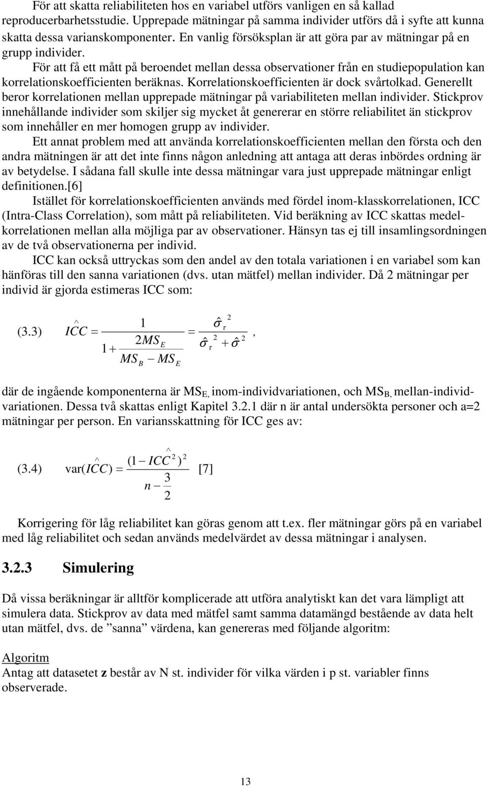 Korrelationskoefficienten är dock svårtolkad. Generellt beror korrelationen mellan upprepade mätningar på variabiliteten mellan individer.