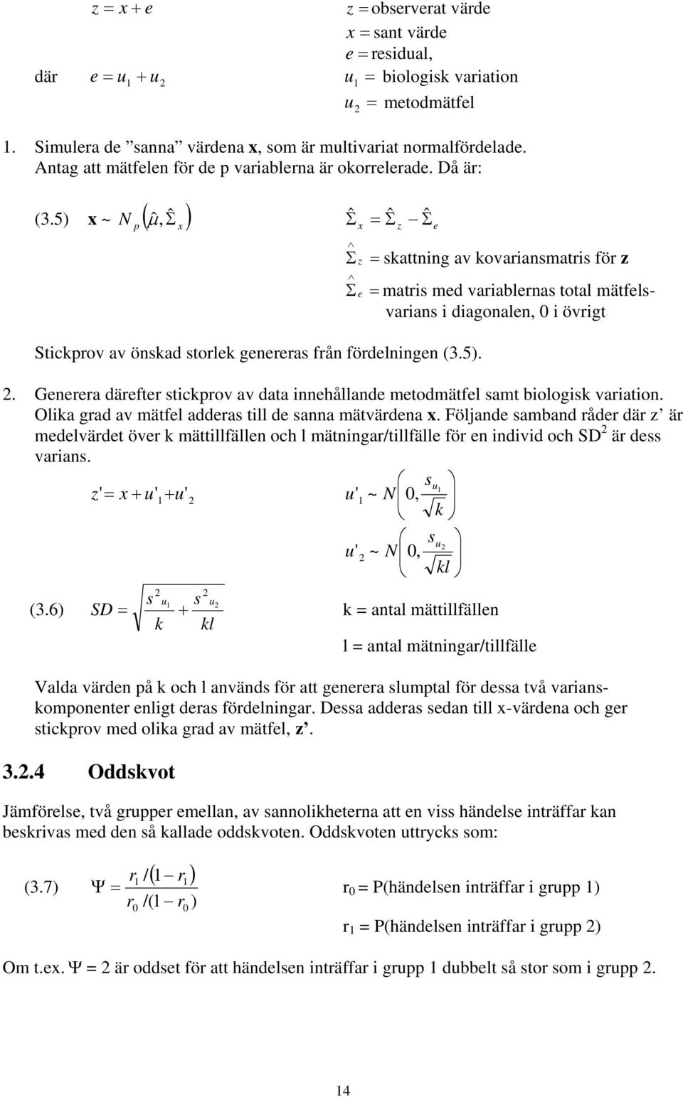 5) x ~ N (, Σˆ ) p ˆμ Σˆ x = Σˆ z Σˆ e x Σ z Σ e = skattning av kovariansmatris för z = matris med variablernas total mätfelsvarians i diagonalen, 0 i övrigt Stickprov av önskad storlek genereras