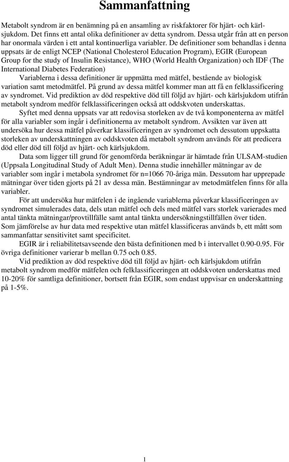 De definitioner som behandlas i denna uppsats är de enligt NCEP (National Cholesterol Education Program), EGIR (European Group for the study of Insulin Resistance), WHO (World Health Organization)