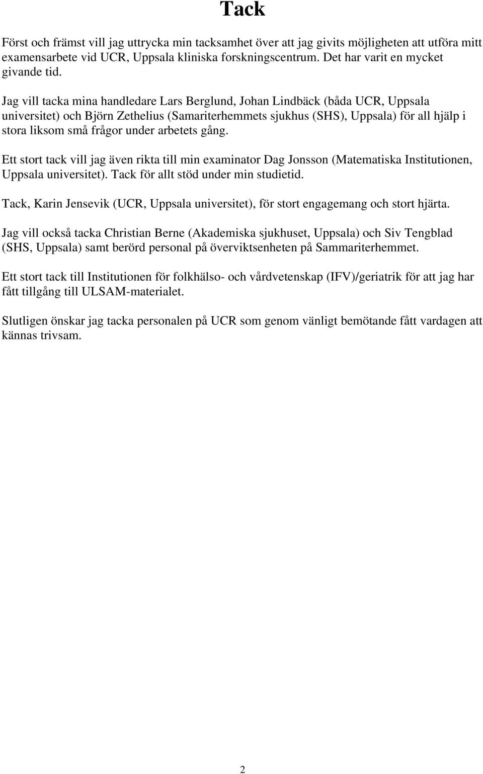 under arbetets gång. Ett stort tack vill jag även rikta till min examinator Dag Jonsson (Matematiska Institutionen, Uppsala universitet). Tack för allt stöd under min studietid.