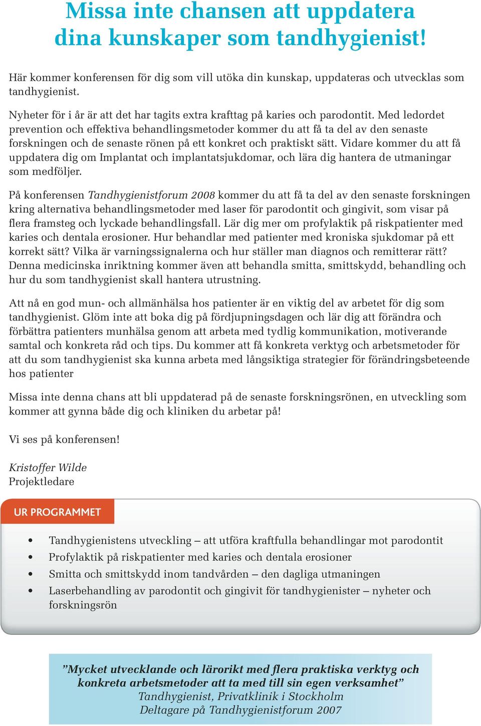 Med ledordet prevention och effektiva behandlingsmetoder kommer du att få ta del av den senaste forskningen och de senaste rönen på ett konkret och praktiskt sätt.
