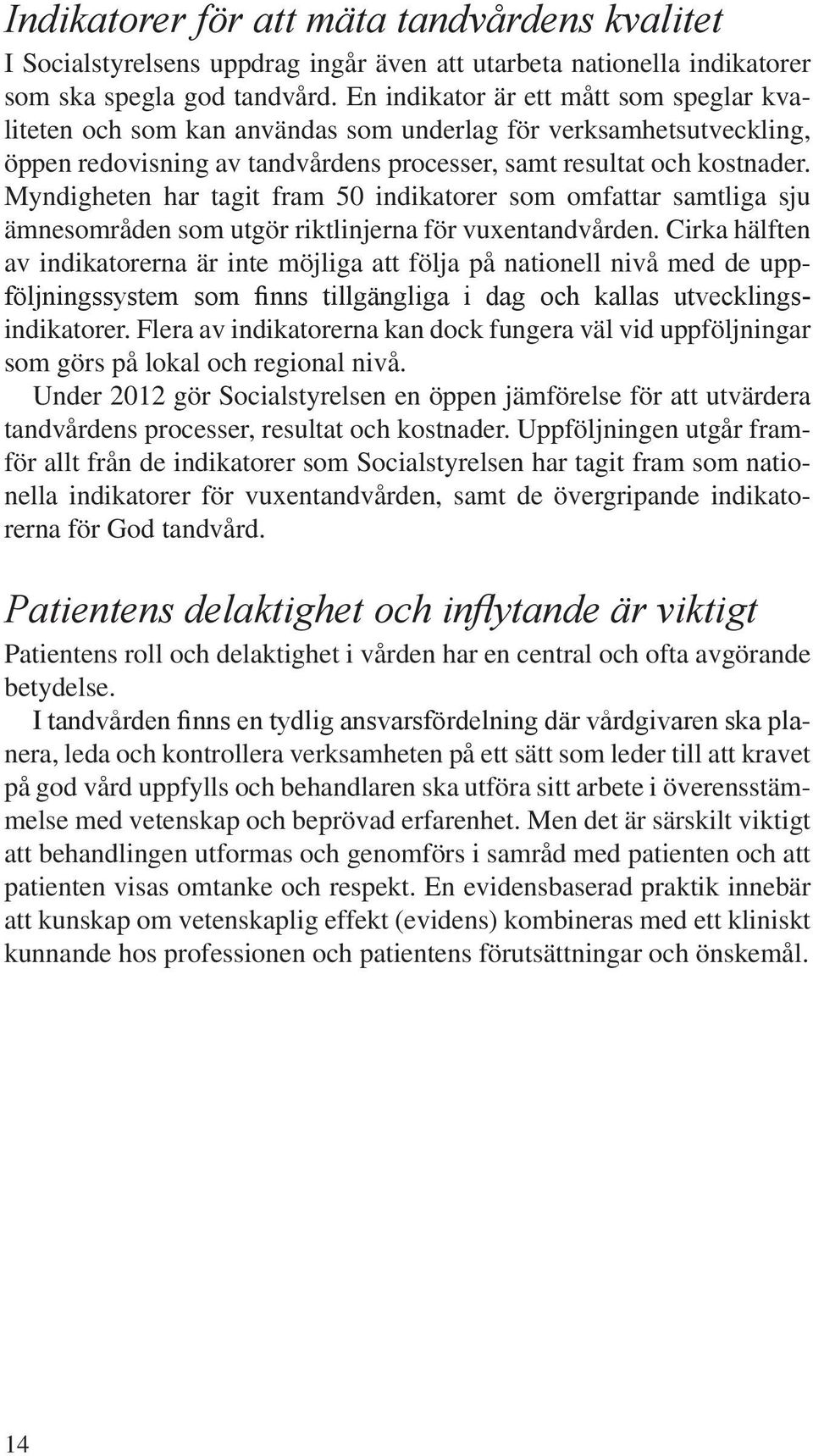 Myndigheten har tagit fram 50 indikatorer som omfattar samtliga sju ämnes områden som utgör riktlinjerna för vuxentandvården.
