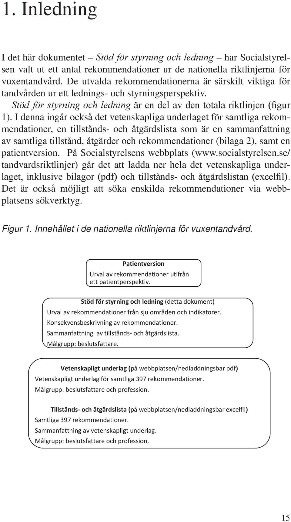 I denna ingår också det vetenskapliga underlaget för samtliga rekommendationer, en tillstånds- och åtgärdslista som är en sammanfattning av samtliga tillstånd, åtgärder och rekommendationer (bilaga