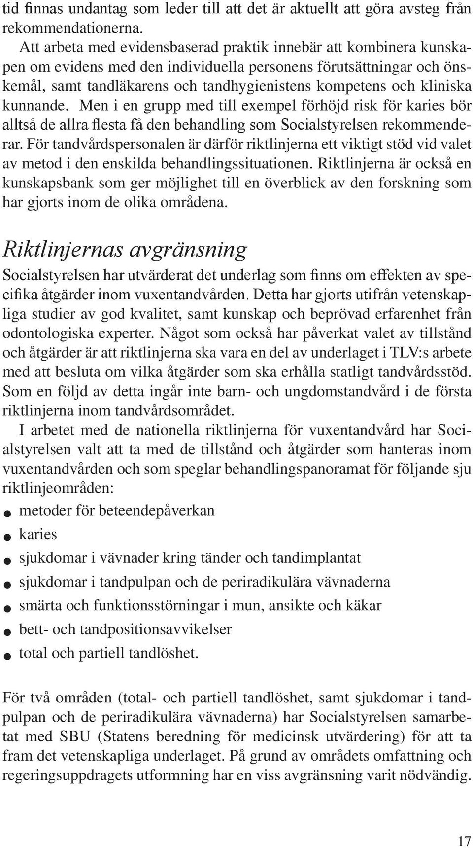 kliniska kunnande. Men i en grupp med till exempel förhöjd risk för karies bör alltså de allra flesta få den behandling som Socialstyrelsen rekommenderar.