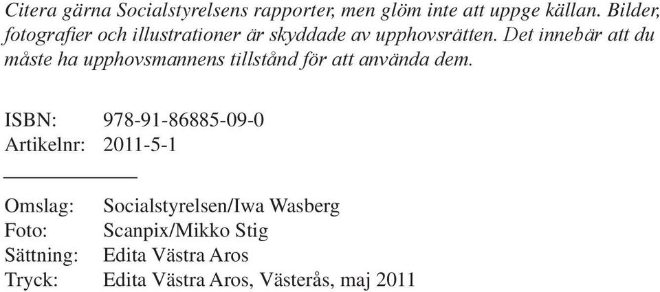 Det innebär att du måste ha upphovsmannens tillstånd för att använda dem.