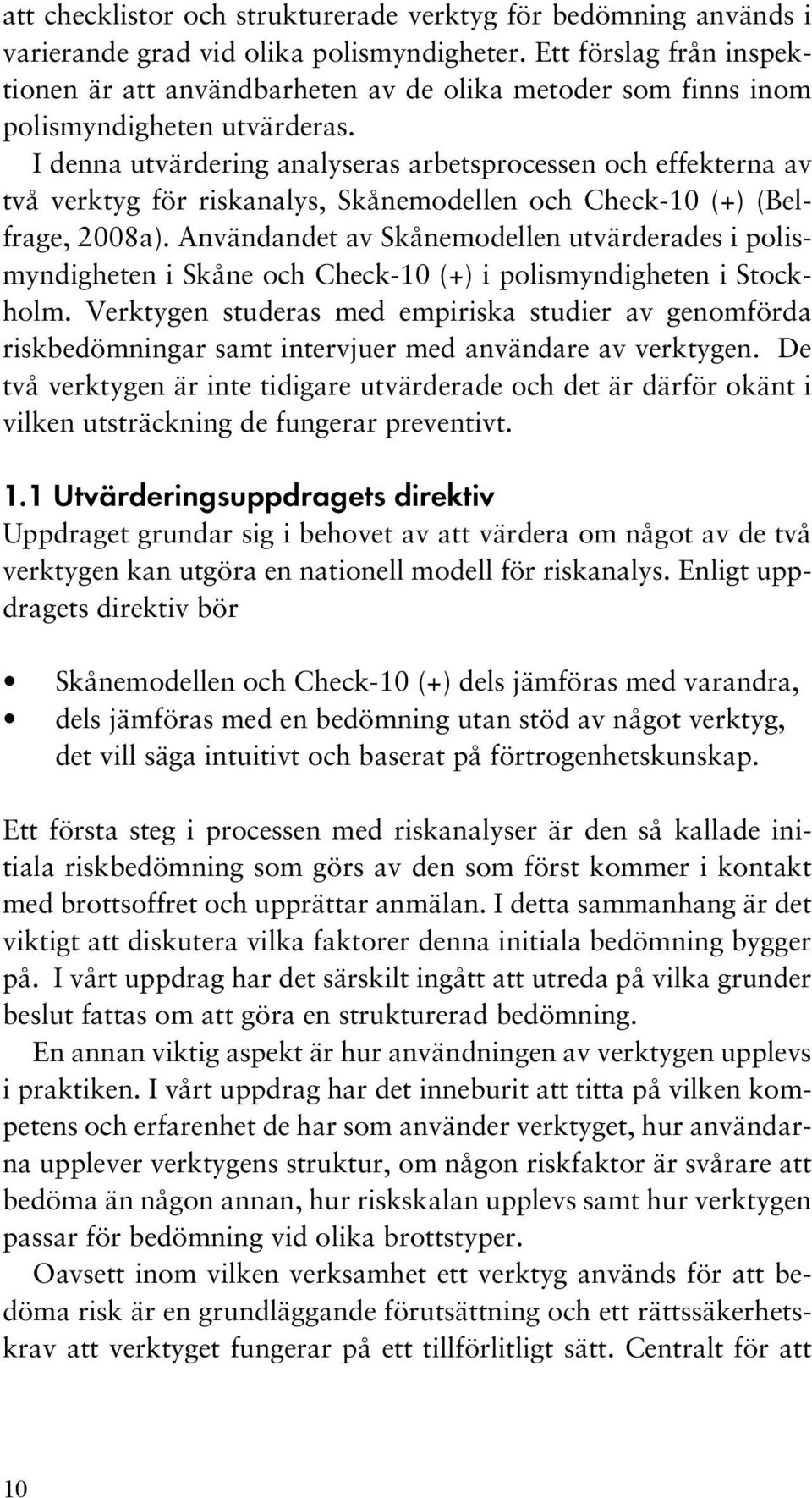 I denna utvärdering analyseras arbetsprocessen och effekterna av två verktyg för riskanalys, Skånemodellen och Check-10 (+) (Belfrage, 2008a).