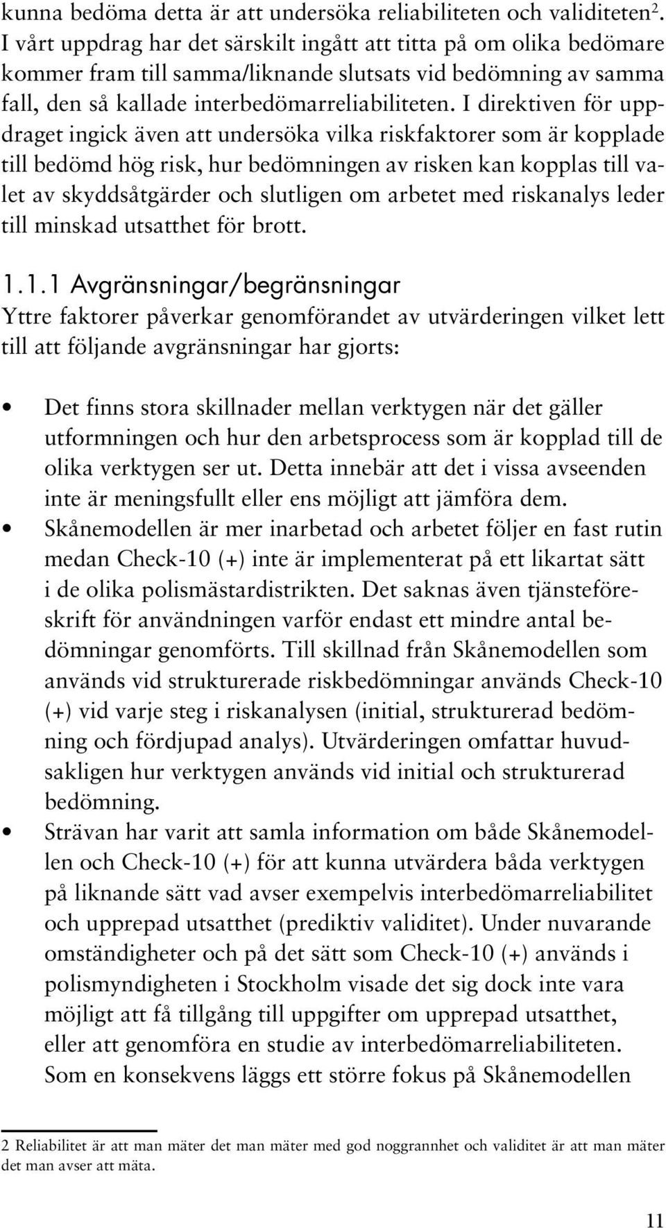 I direktiven för uppdraget ingick även att undersöka vilka riskfaktorer som är kopplade till bedömd hög risk, hur bedömningen av risken kan kopplas till valet av skyddsåtgärder och slutligen om
