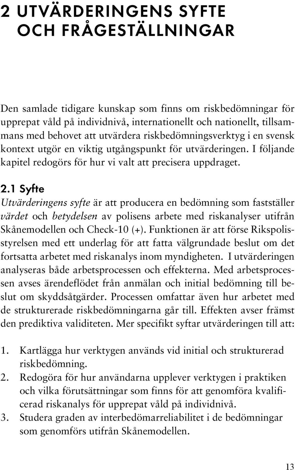1 Syfte Utvärderingens syfte är att producera en bedömning som fastställer värdet och betydelsen av polisens arbete med riskanalyser utifrån Skånemodellen och Check-10 (+).