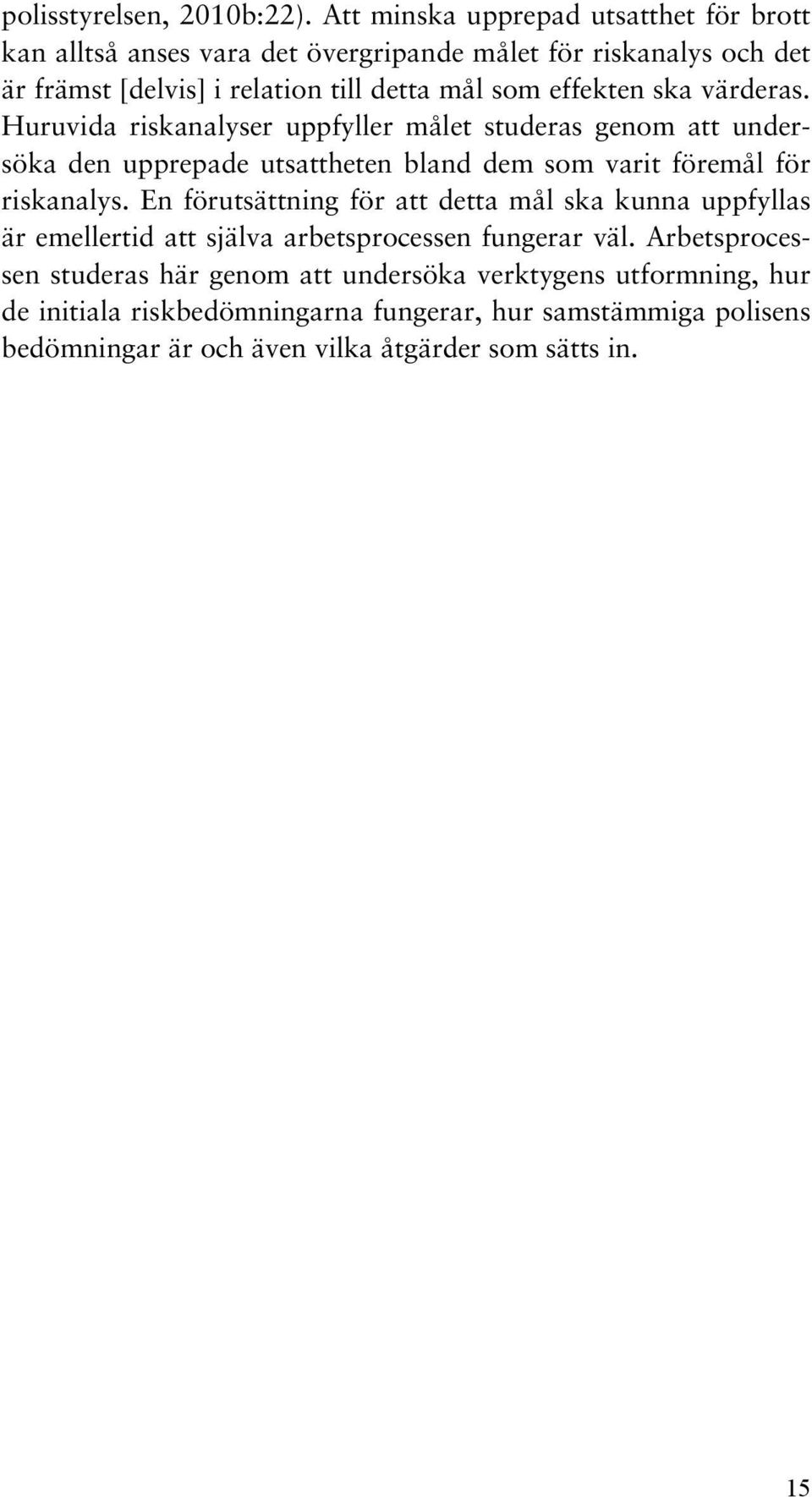 effekten ska värderas. Huruvida riskanalyser uppfyller målet studeras genom att undersöka den upprepade utsattheten bland dem som varit föremål för riskanalys.