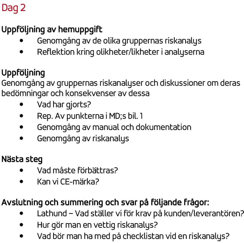 1 Genomgång av manual och dokumentation Genomgång av riskanalys Nästa steg Vad måste förbättras? Kan vi CE-märka?