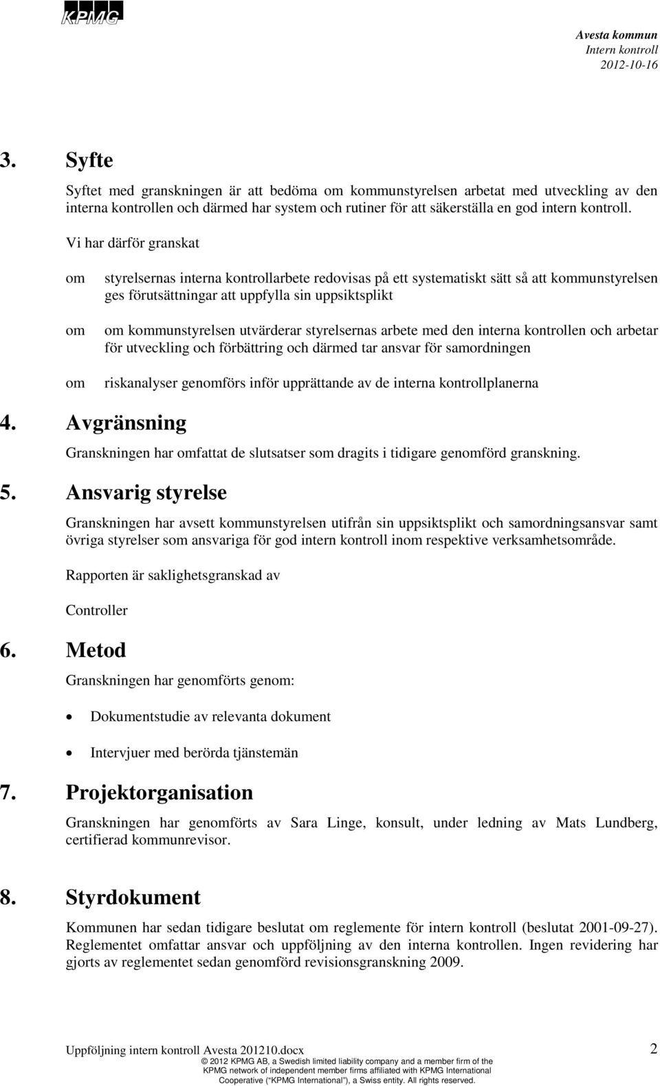 utvärderar styrelsernas arbete med den interna kontrollen och arbetar för utveckling och förbättring och därmed tar ansvar för samordningen riskanalyser genomförs inför upprättande av de interna