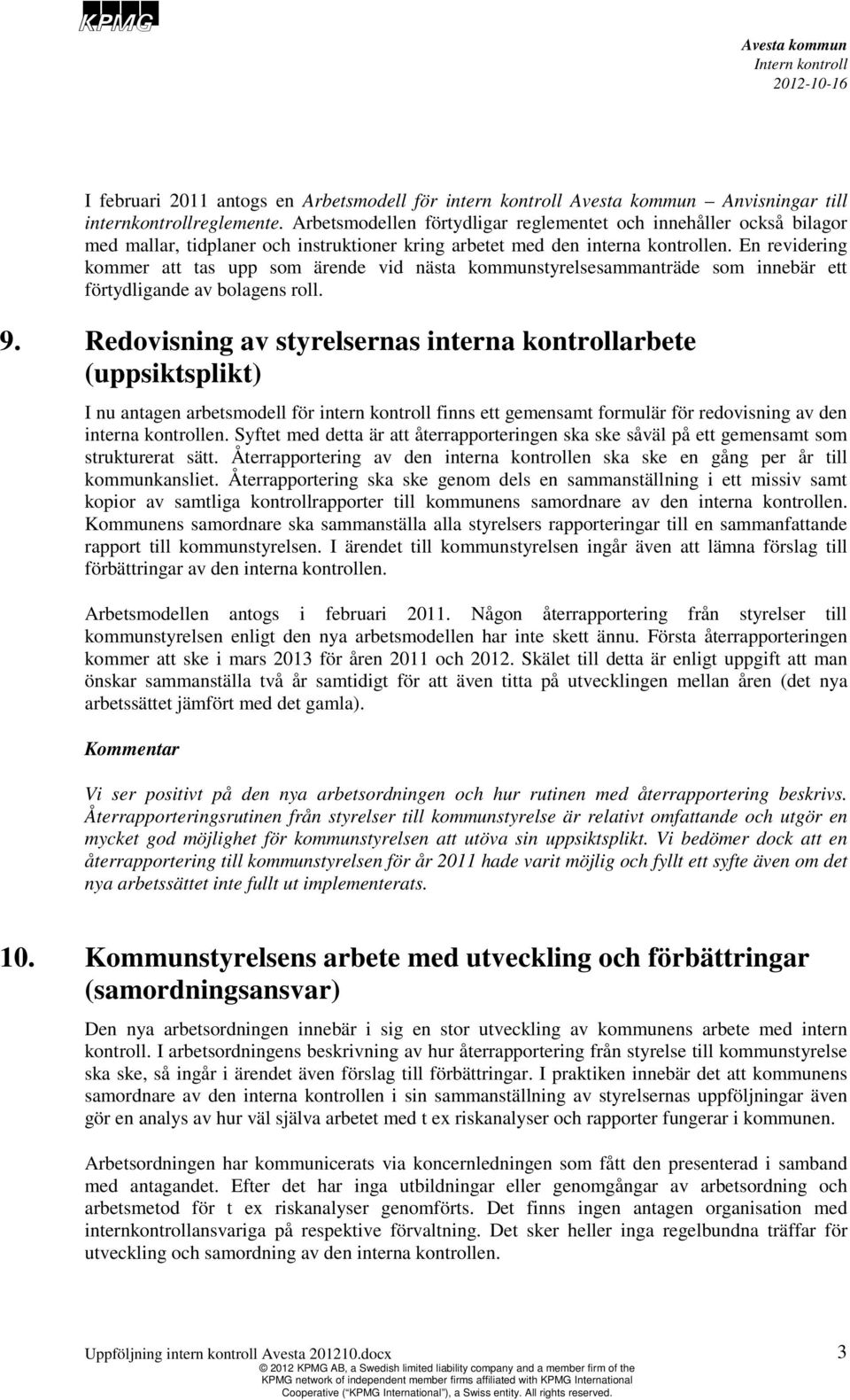 En revidering kommer att tas upp som ärende vid nästa kommunstyrelsesammanträde som innebär ett förtydligande av bolagens roll. 9.