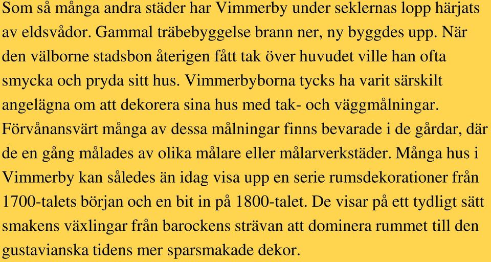 Vimmerbyborna tycks ha varit särskilt angelägna om att dekorera sina hus med tak- och väggmålningar.