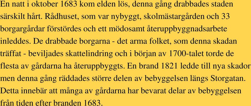 De drabbade borgarna - det arma folket, som denna skadan träffat - beviljades skattelindring och i början av 1700-talet torde de flesta av