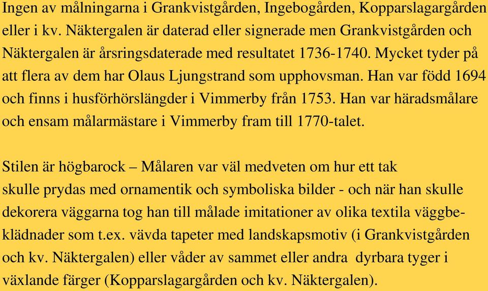 Han var född 1694 och finns i husförhörslängder i Vimmerby från 1753. Han var häradsmålare och ensam målarmästare i Vimmerby fram till 1770-talet.