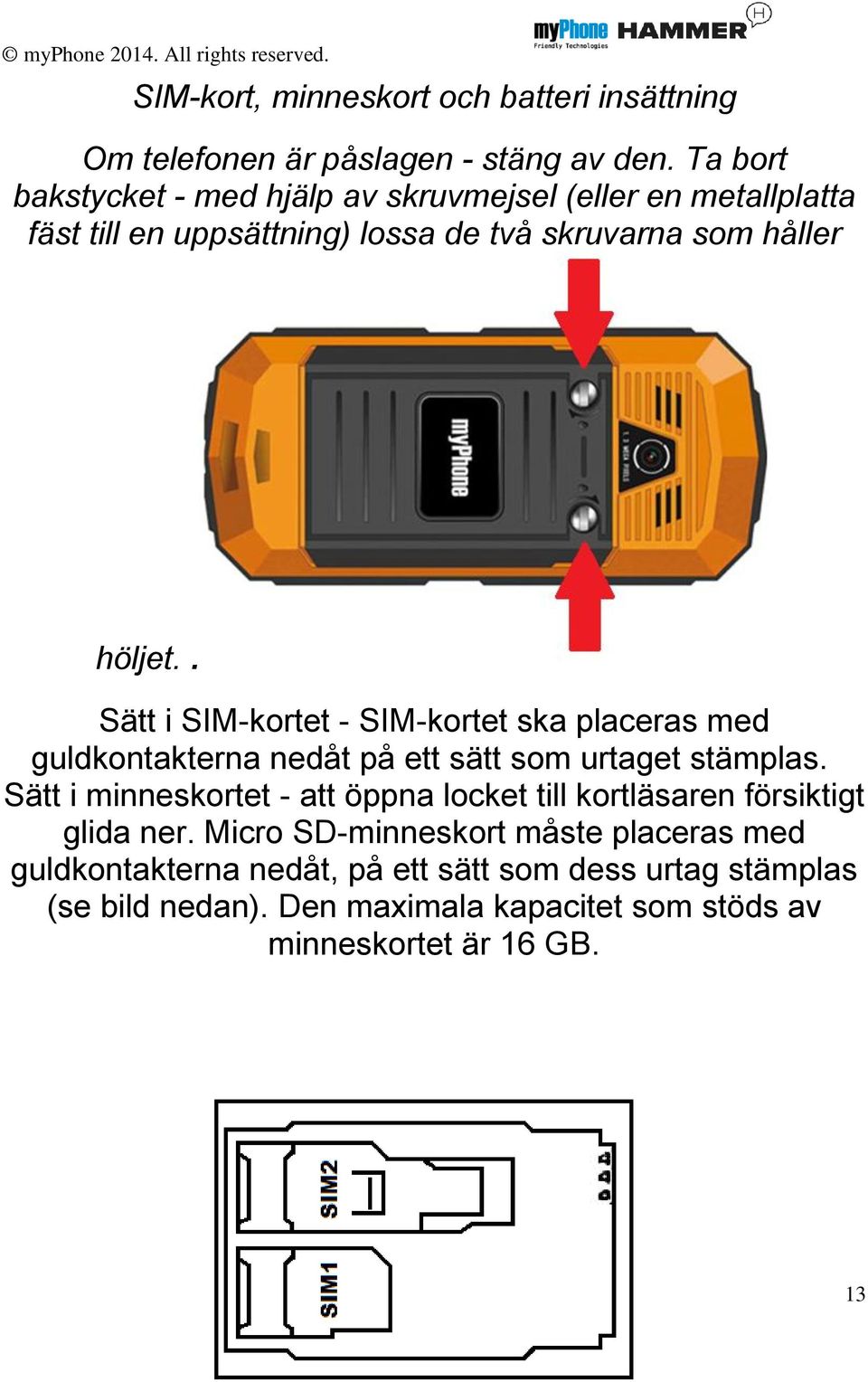 . Sätt i SIM-kortet - SIM-kortet ska placeras med guldkontakterna nedåt på ett sätt som urtaget stämplas.