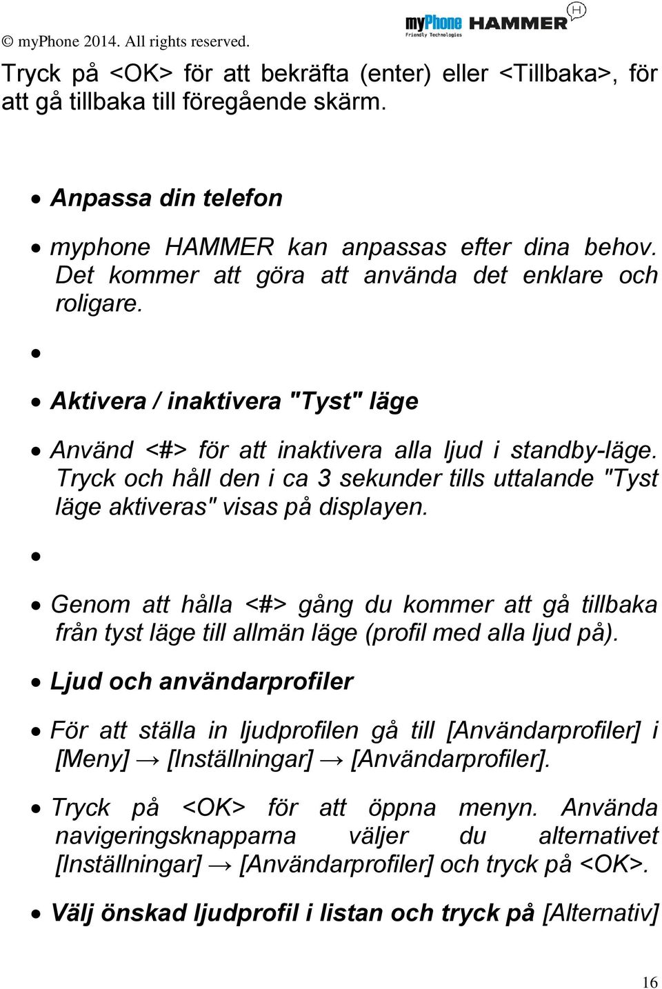 Tryck och håll den i ca 3 sekunder tills uttalande "Tyst läge aktiveras" visas på displayen.