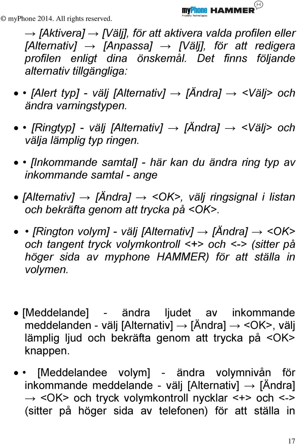 [Inkommande samtal] - här kan du ändra ring typ av inkommande samtal - ange [Alternativ] [Ändra] <OK>, välj ringsignal i listan och bekräfta genom att trycka på <OK>.