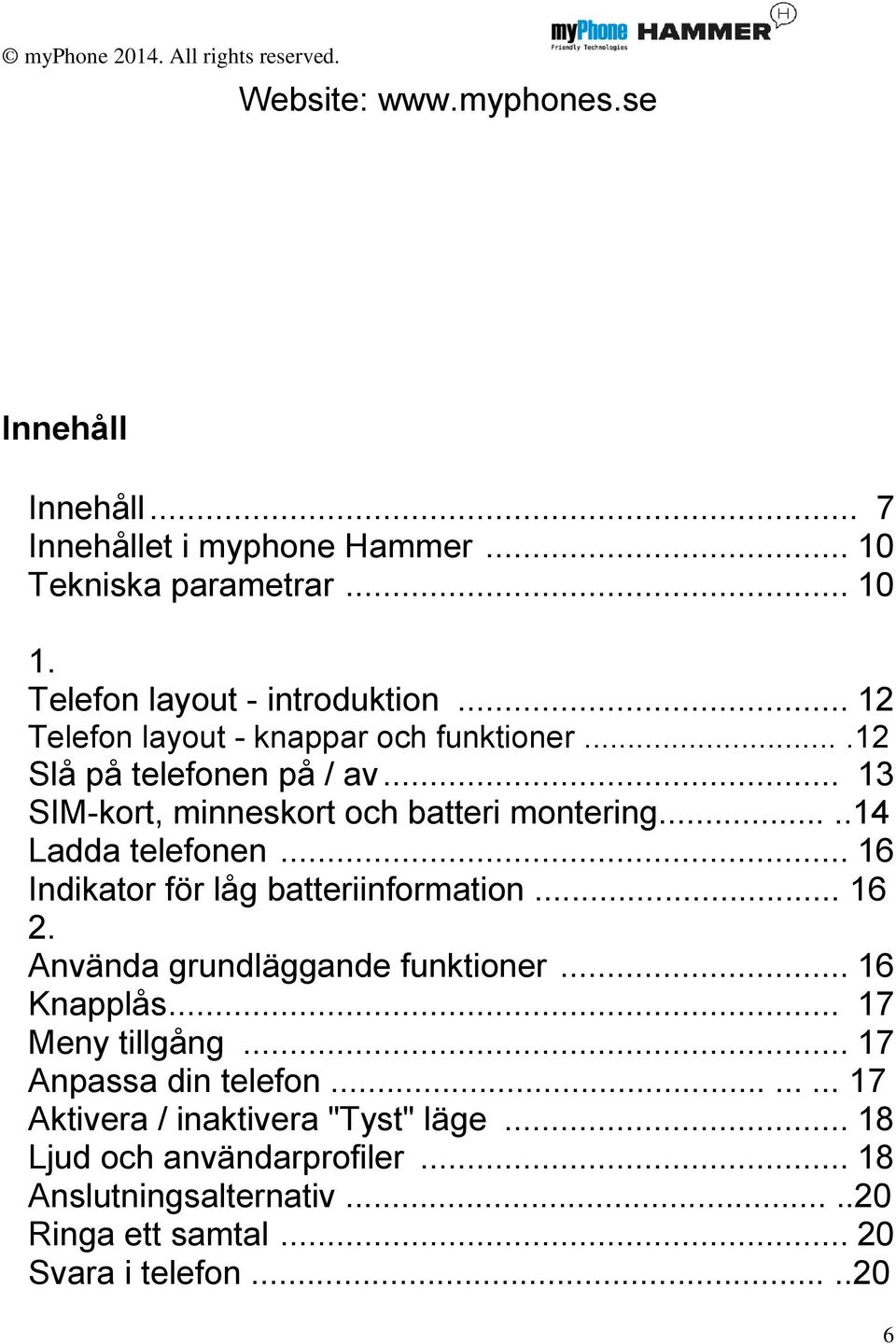 .. 16 Indikator för låg batteriinformation... 16 2. Använda grundläggande funktioner... 16 Knapplås... 17 Meny tillgång... 17 Anpassa din telefon.