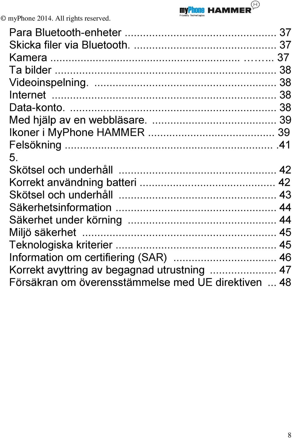 .. 42 Korrekt användning batteri... 42 Skötsel och underhåll... 43 Säkerhetsinformation... 44 Säkerhet under körning... 44 Miljö säkerhet.