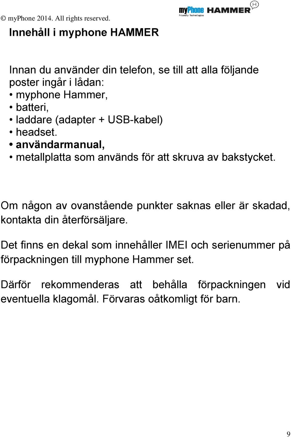 Om någon av ovanstående punkter saknas eller är skadad, kontakta din återförsäljare.