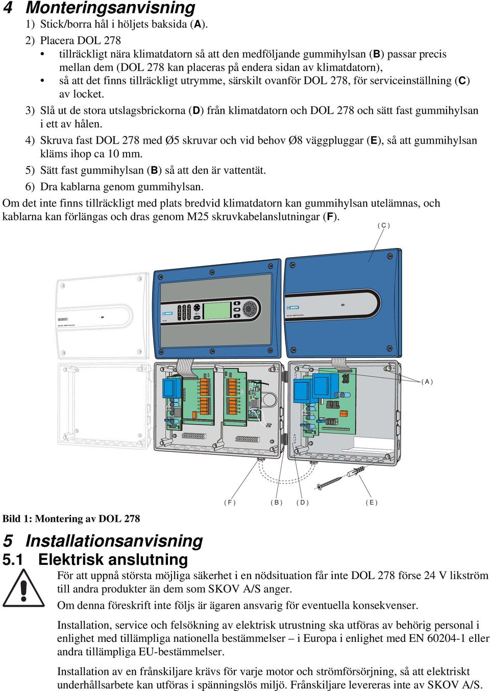 utrymme, särskilt ovanför DOL 278, för serviceinställning (C) av locket. 3) Slå ut de stora utslagsbrickorna (D) från klimatdatorn och DOL 278 och sätt fast gummihylsan i ett av hålen.