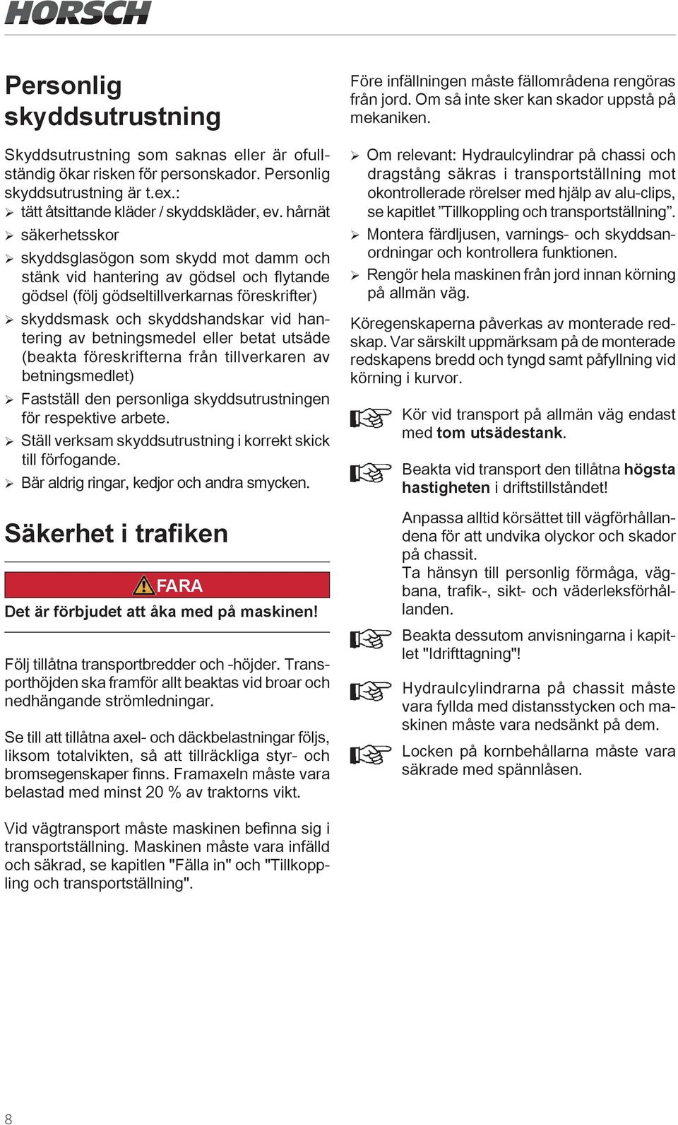 av betningsmedel eller betat utsäde (beakta föreskrifterna från tillverkaren av betningsmedlet) ¾ Fastställ den personliga skyddsutrustningen för respektive arbete.