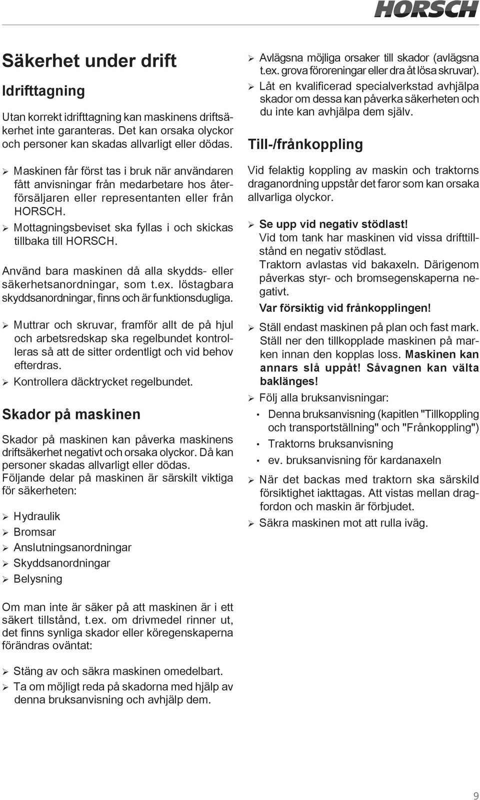 ¾ Mottagningsbeviset ska fyllas i och skickas tillbaka till HORSCH. Använd bara maskinen då alla skydds- eller säkerhetsanordningar, som t.ex.