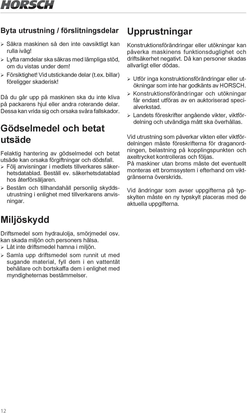 Gödselmedel och betat utsäde Felaktig hantering av gödselmedel och betat utsäde kan orsaka förgiftningar och dödsfall. ¾Följ anvisningar i medlets tillverkares säkerhetsdatablad. Beställ ev.