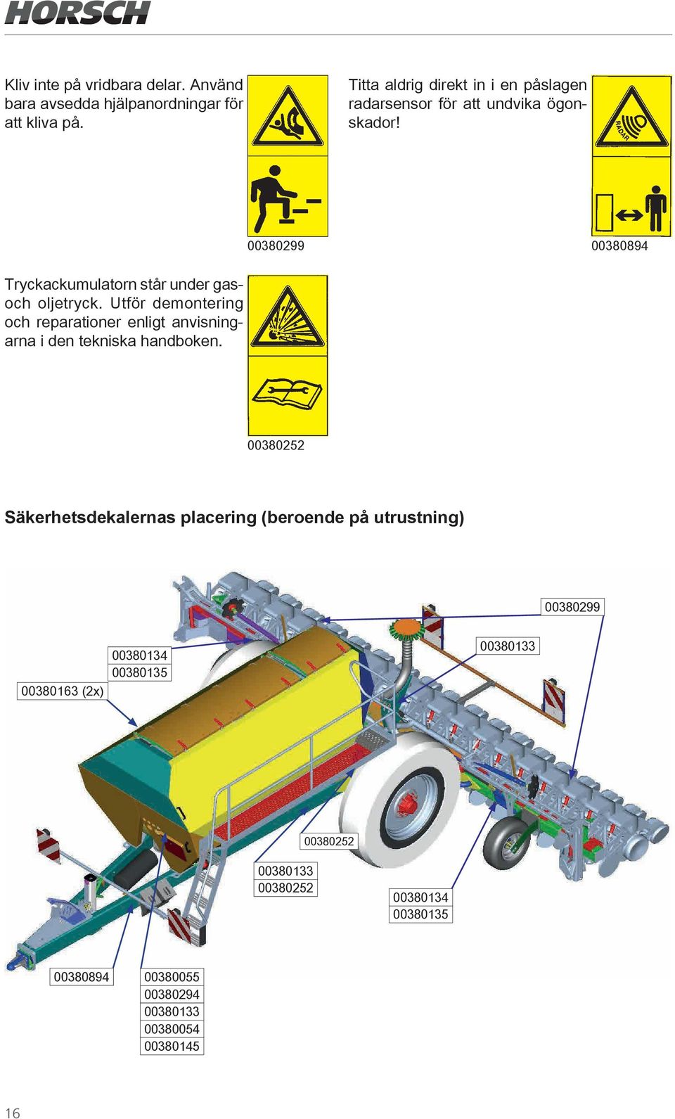 00380299 00380894 Tryckackumulatorn står under gasoch oljetryck.