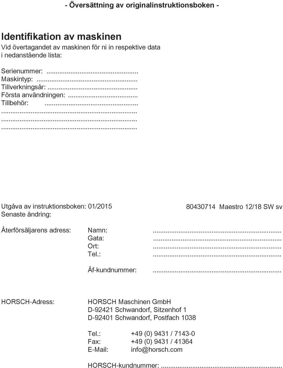 ........... Utgåva av instruktionsboken: 01/2015 Senaste ändring: 80430714 Maestro 12/18 SW sv Återförsäljarens adress: Namn:... Gata:... Ort:... Tel.:... Åf-kundnummer:.