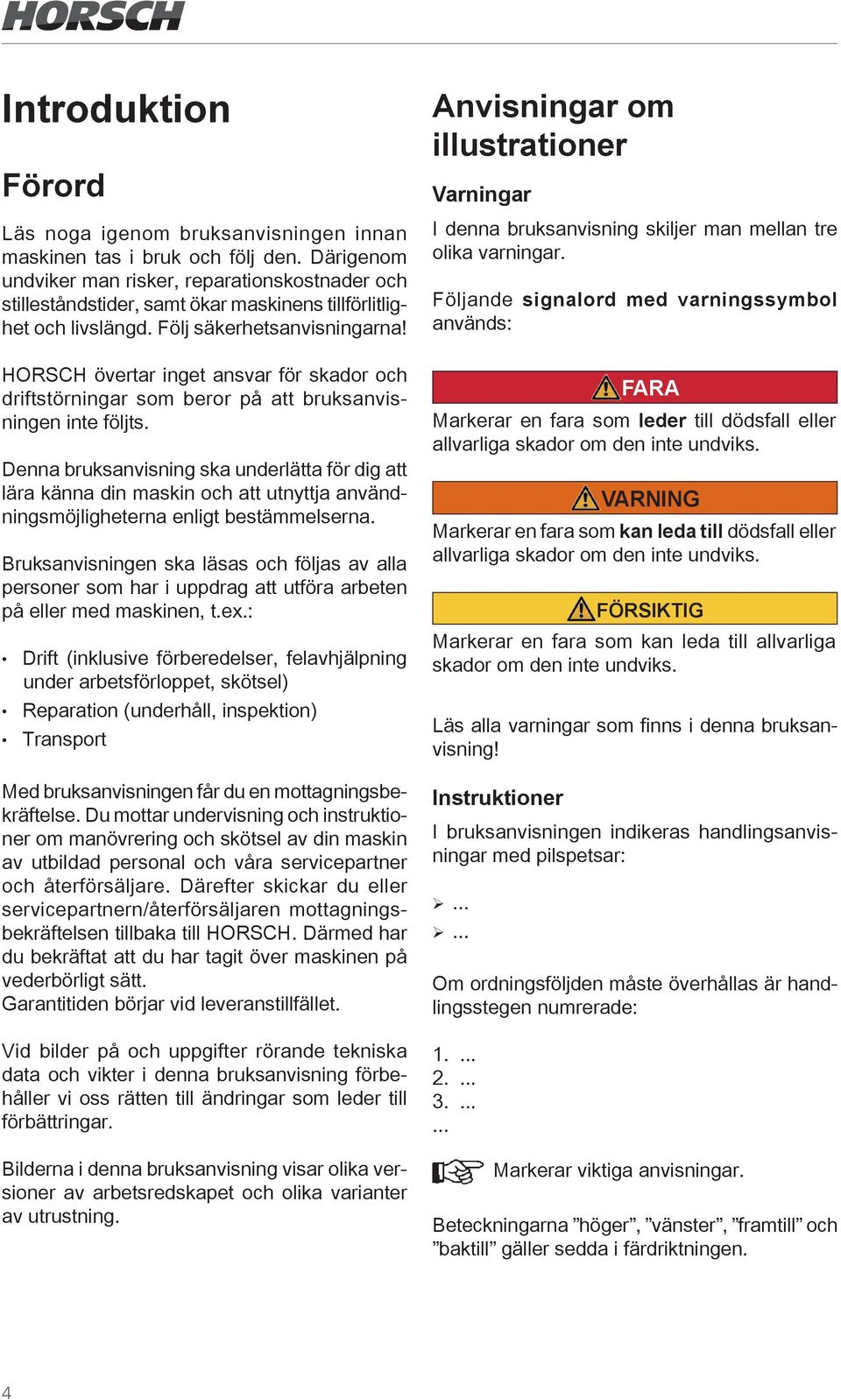 HORSCH övertar inget ansvar för skador och driftstörningar som beror på att bruksanvisningen inte följts.