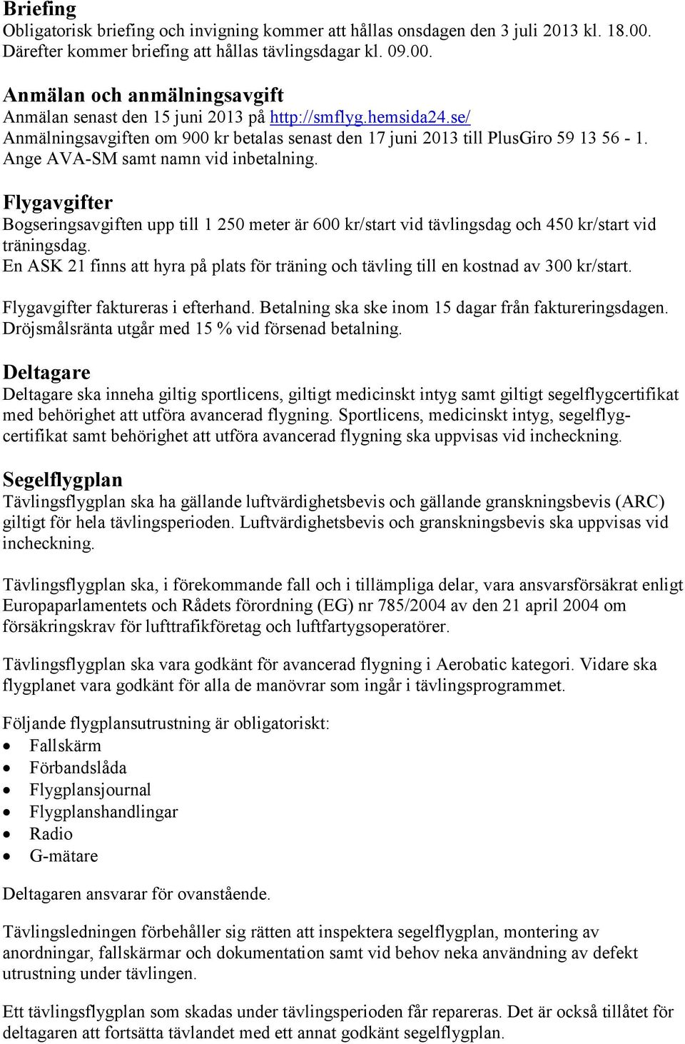Flygavgifter Bogseringsavgiften upp till 1 250 meter är 600 kr/start vid tävlingsdag och 450 kr/start vid träningsdag.