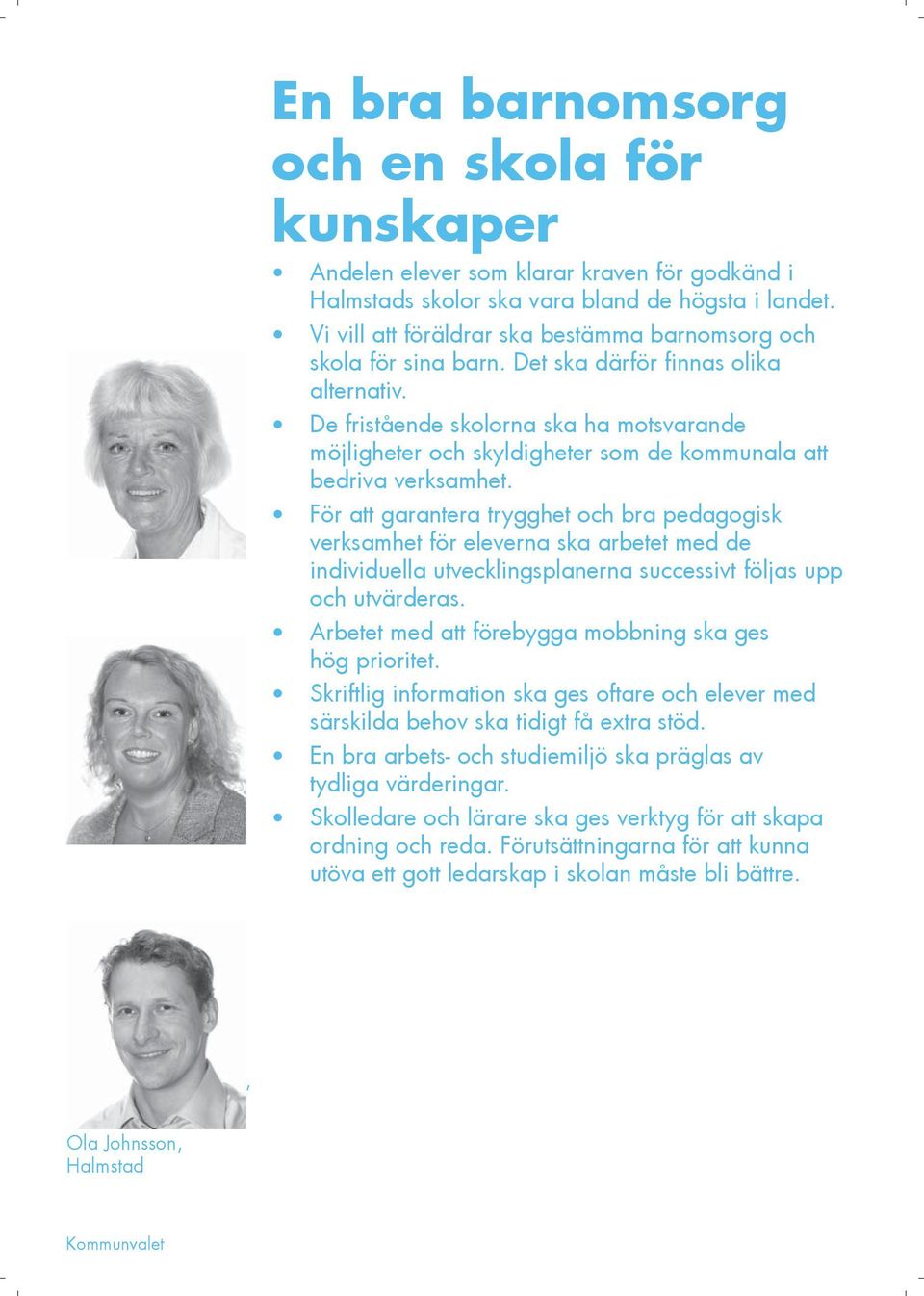 De fristående skolorna ska ha motsvarande möjligheter och skyldigheter som de kommunala att bedriva verksamhet.
