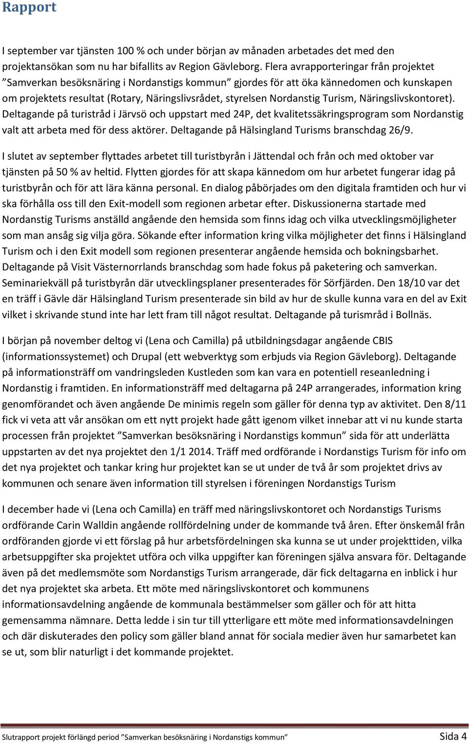 Turism, Näringslivskontoret). Deltagande på turistråd i Järvsö och uppstart med 24P, det kvalitetssäkringsprogram som Nordanstig valt att arbeta med för dess aktörer.