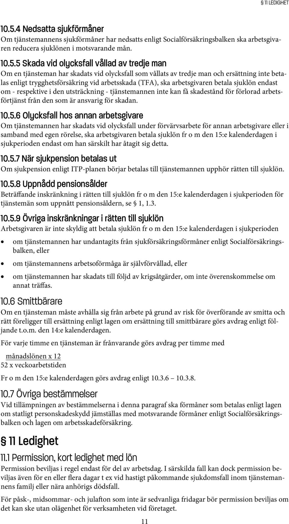 5 Skada vid olycksfall vållad av tredje man Om en tjänsteman har skadats vid olycksfall som vållats av tredje man och ersättning inte betalas enligt trygghetsförsäkring vid arbetsskada (TFA), ska