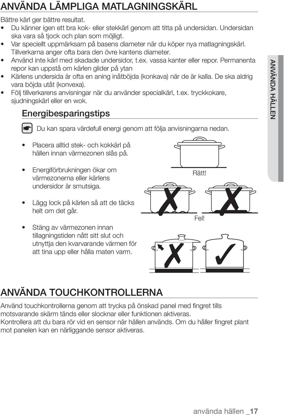 vassa kanter eller repor. Permanenta repor kan uppstå om kärlen glider på ytan Kärlens undersida är ofta en aning inåtböjda (konkava) när de är kalla. De ska aldrig vara böjda utåt (konvexa).