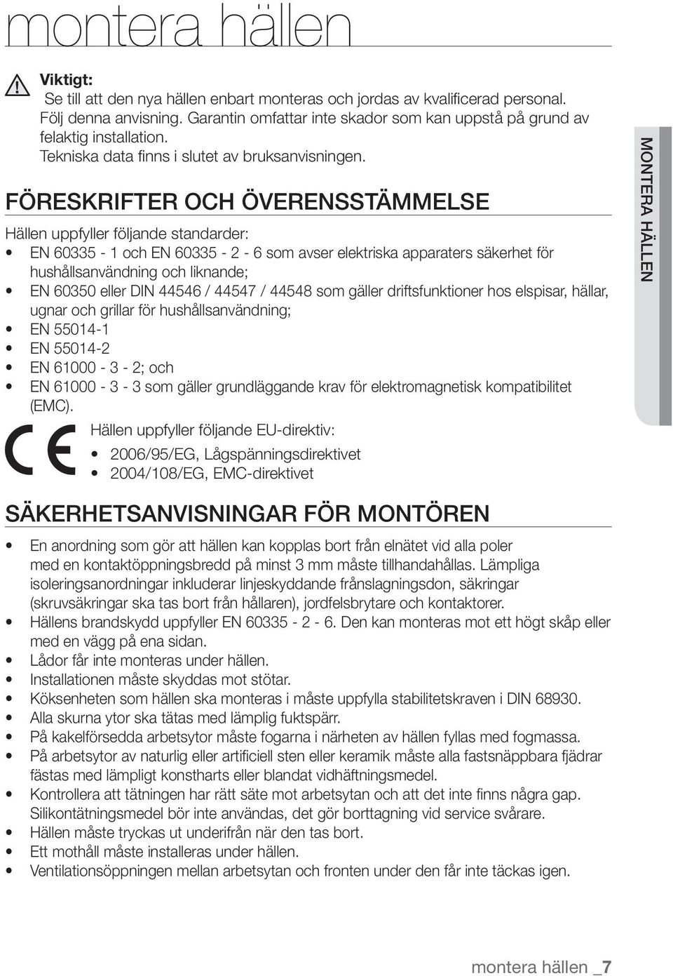 Föreskrifter och överensstämmelse Hällen uppfyller följande standarder: EN 60335-1 och EN 60335-2 - 6 som avser elektriska apparaters säkerhet för hushållsanvändning och liknande; EN 60350 eller DIN