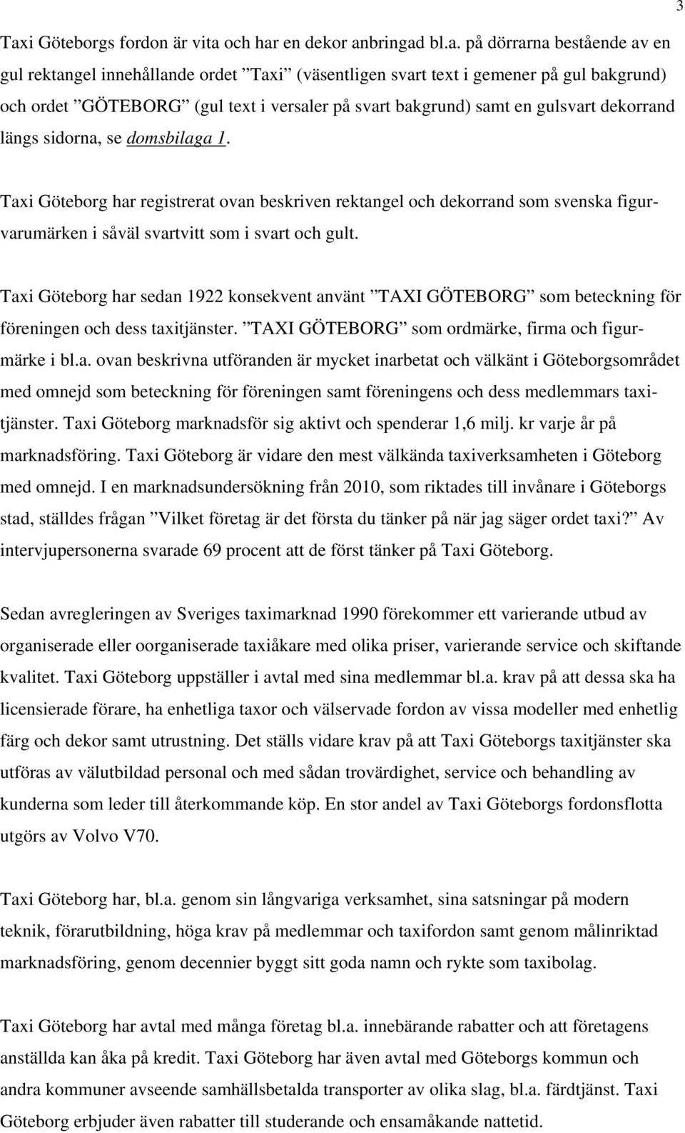 Taxi Göteborg har registrerat ovan beskriven rektangel och dekorrand som svenska figurvarumärken i såväl svartvitt som i svart och gult.