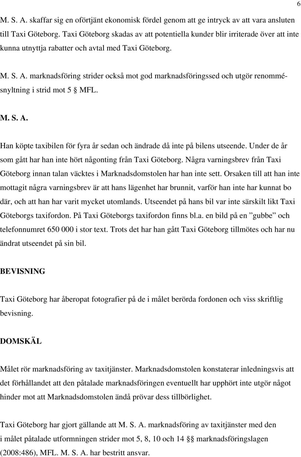 marknadsföring strider också mot god marknadsföringssed och utgör renommésnyltning i strid mot 5 MFL. M. S. A. Han köpte taxibilen för fyra år sedan och ändrade då inte på bilens utseende.