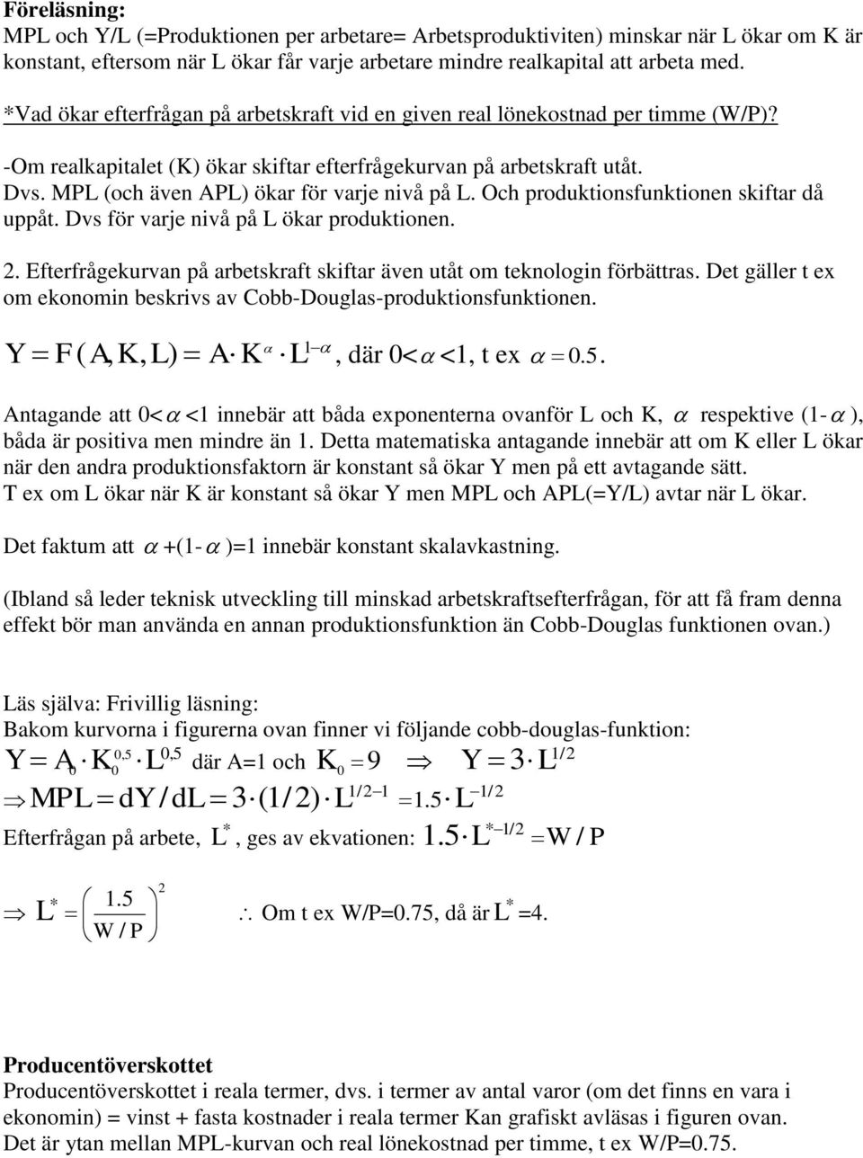 MPL (och även APL) ökar för varje nivå på L. Och produktionsfunktionen skiftar då uppåt. Dvs för varje nivå på L ökar produktionen. 2.