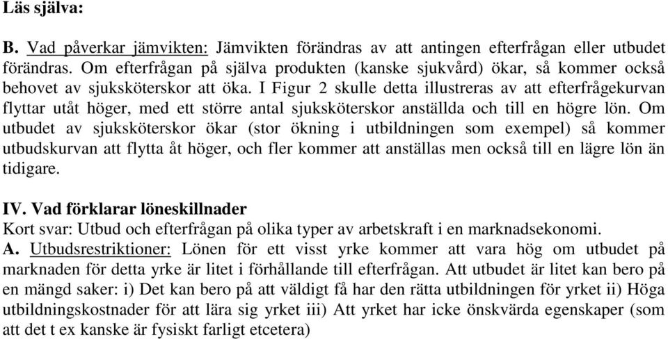 I Figur 2 skulle detta illustreras av att efterfrågekurvan flyttar utåt höger, med ett större antal sjuksköterskor anställda och till en högre lön.