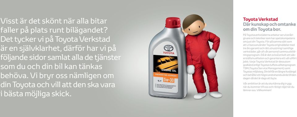 Vi bryr oss nämligen om din Toyota och vill att den ska vara i bästa möjliga skick. Toyota Verkstad Där kunskap och omtanke om din Toyota bor.