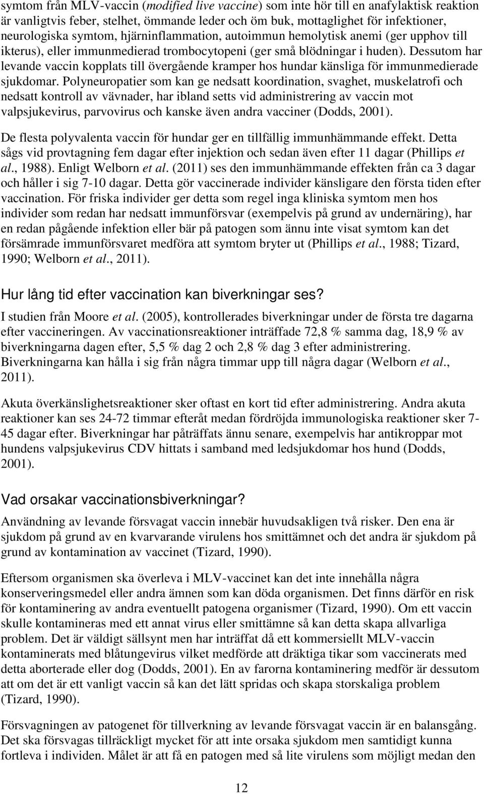 Dessutom har levande vaccin kopplats till övergående kramper hos hundar känsliga för immunmedierade sjukdomar.
