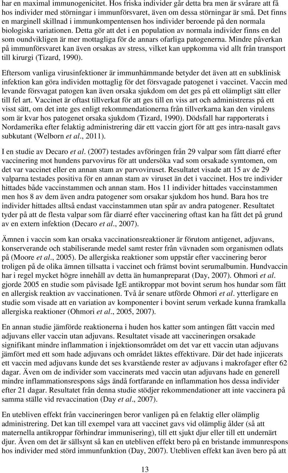 Detta gör att det i en population av normala individer finns en del som oundvikligen är mer mottagliga för de annars ofarliga patogenerna.