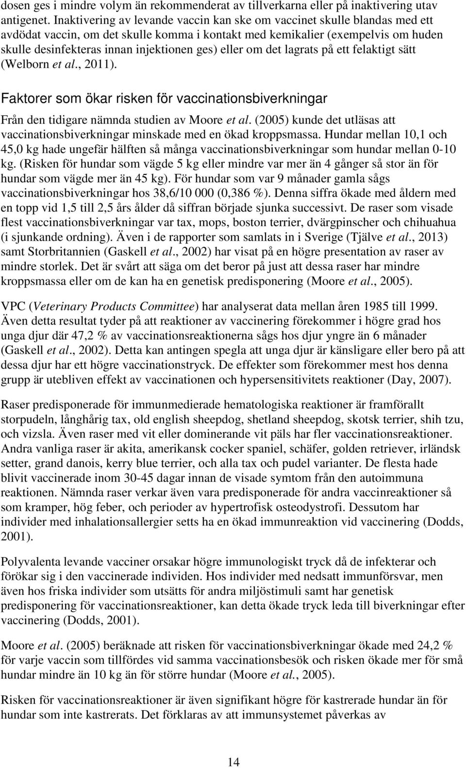eller om det lagrats på ett felaktigt sätt (Welborn et al., 2011). Faktorer som ökar risken för vaccinationsbiverkningar Från den tidigare nämnda studien av Moore et al.