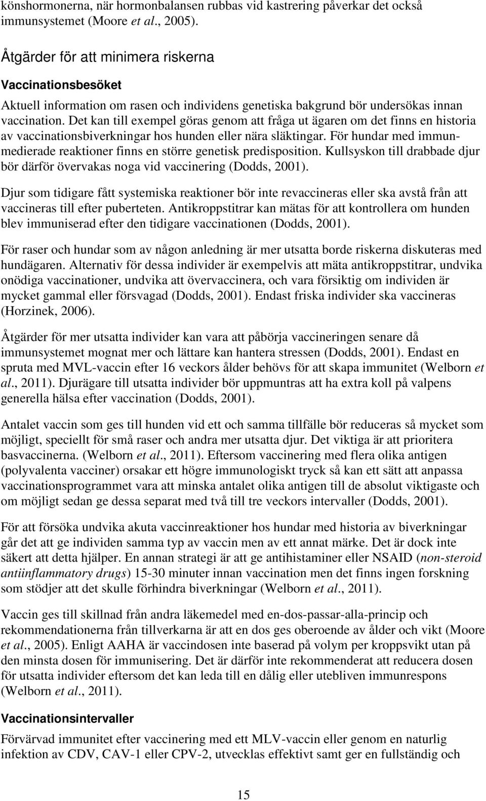 Det kan till exempel göras genom att fråga ut ägaren om det finns en historia av vaccinationsbiverkningar hos hunden eller nära släktingar.