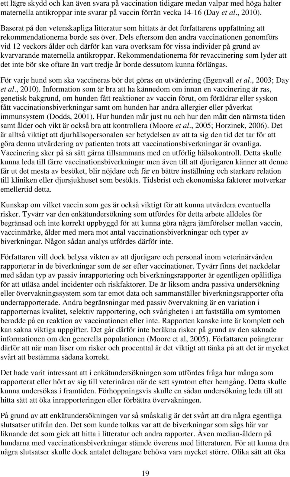 Dels eftersom den andra vaccinationen genomförs vid 12 veckors ålder och därför kan vara overksam för vissa individer på grund av kvarvarande maternella antikroppar.