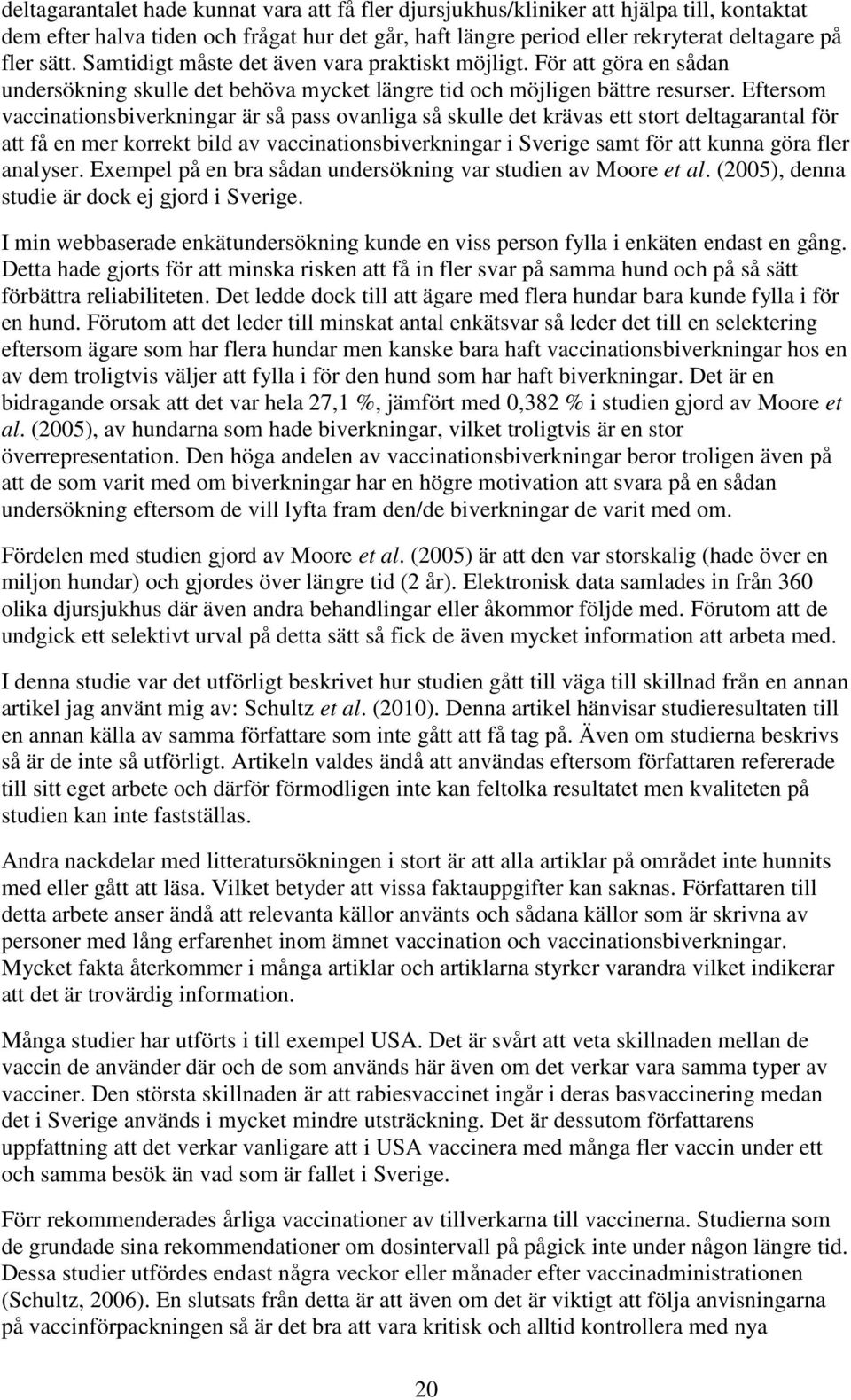 Eftersom vaccinationsbiverkningar är så pass ovanliga så skulle det krävas ett stort deltagarantal för att få en mer korrekt bild av vaccinationsbiverkningar i Sverige samt för att kunna göra fler